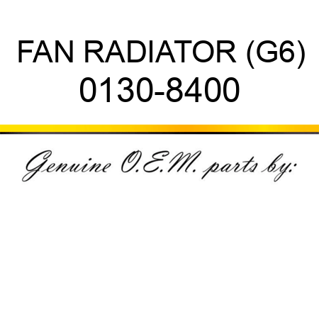 FAN RADIATOR (G6) 0130-8400