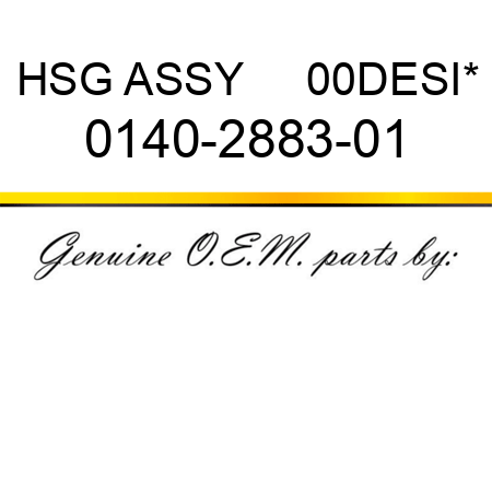 HSG ASSY     00DESI* 0140-2883-01