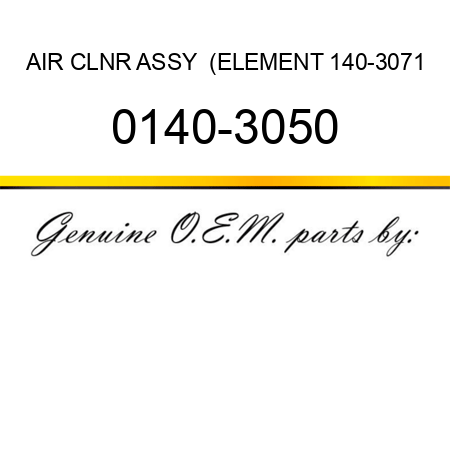 AIR CLNR ASSY  (ELEMENT 140-3071 0140-3050