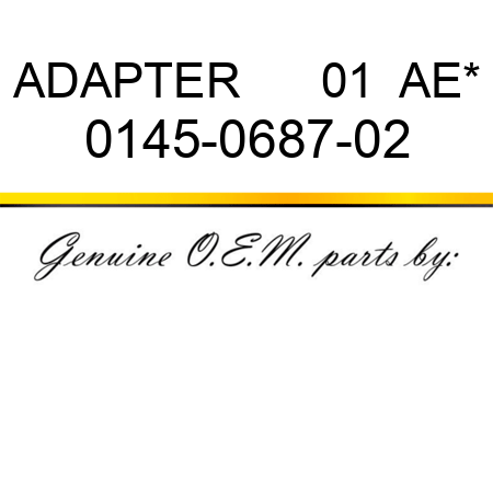 ADAPTER      01  AE* 0145-0687-02