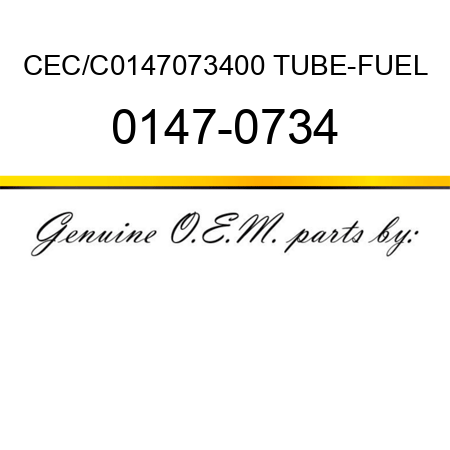 CEC/C0147073400 TUBE-FUEL 0147-0734