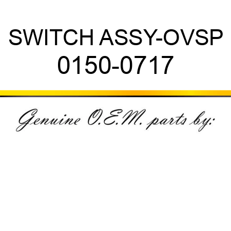 SWITCH ASSY-OVSP 0150-0717