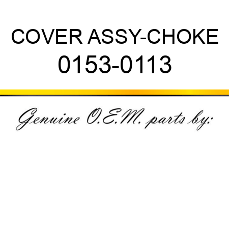 COVER ASSY-CHOKE 0153-0113