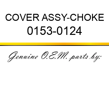 COVER ASSY-CHOKE 0153-0124