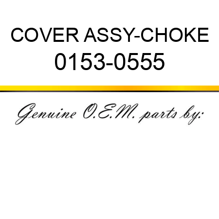 COVER ASSY-CHOKE 0153-0555