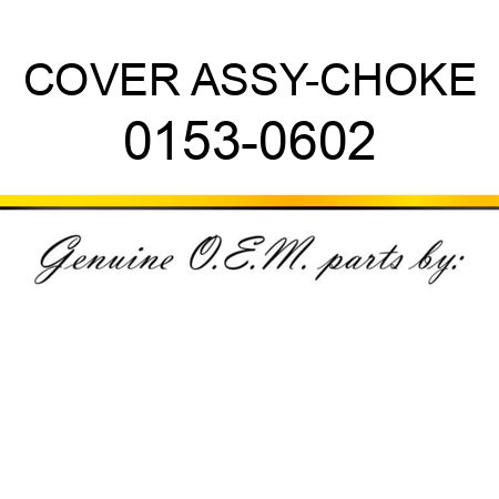 COVER ASSY-CHOKE 0153-0602