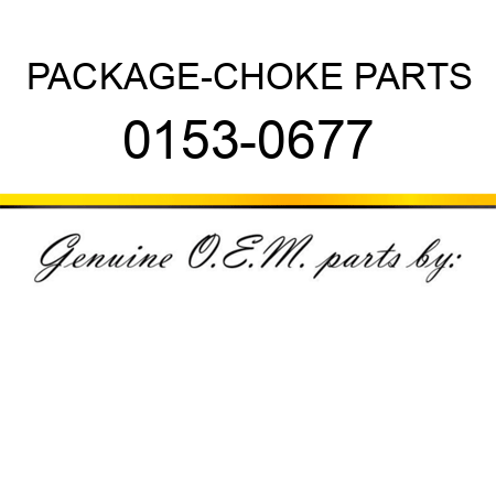 PACKAGE-CHOKE PARTS 0153-0677