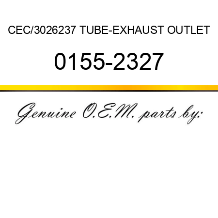 CEC/3026237 TUBE-EXHAUST OUTLET 0155-2327