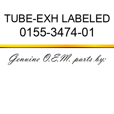 TUBE-EXH LABELED 0155-3474-01