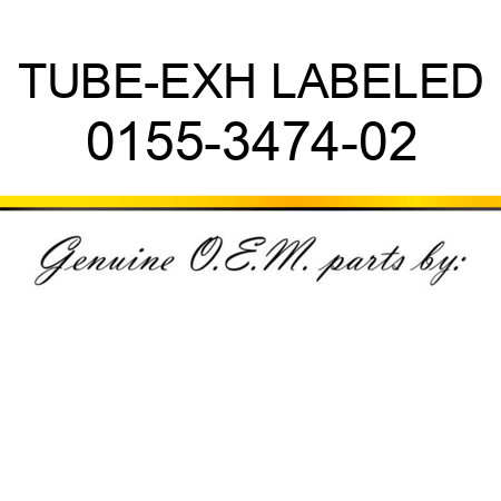 TUBE-EXH LABELED 0155-3474-02