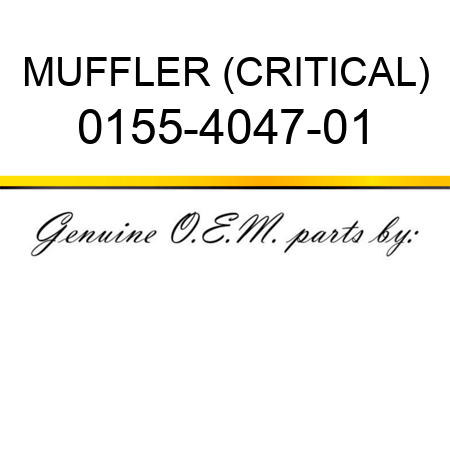 MUFFLER (CRITICAL) 0155-4047-01