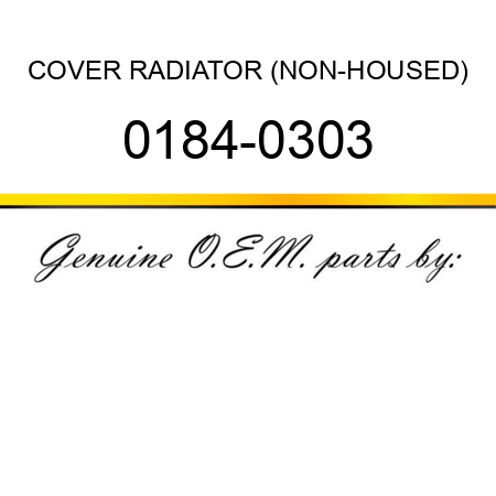 COVER RADIATOR (NON-HOUSED) 0184-0303