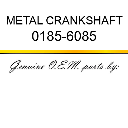 METAL CRANKSHAFT 0185-6085