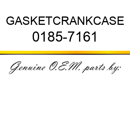 GASKET,CRANKCASE 0185-7161