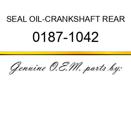 SEAL OIL-CRANKSHAFT REAR 0187-1042
