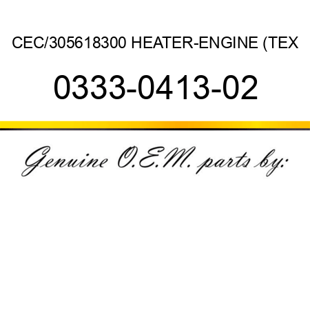 CEC/305618300 HEATER-ENGINE (TEX 0333-0413-02