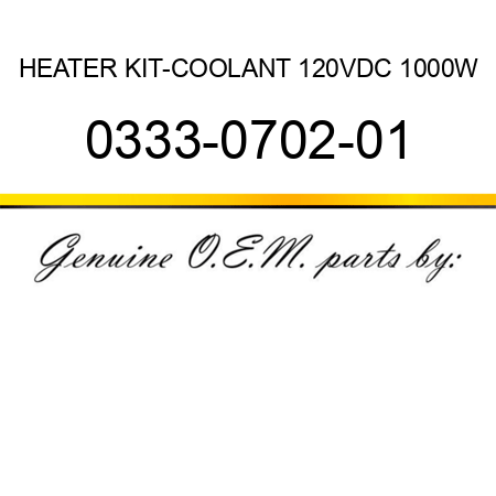 HEATER KIT-COOLANT 120VDC 1000W 0333-0702-01