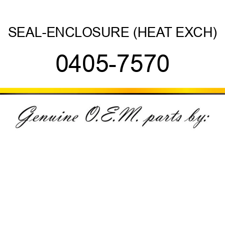 SEAL-ENCLOSURE (HEAT EXCH) 0405-7570