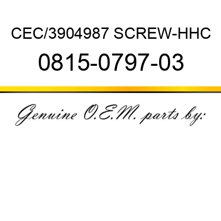 CEC/3904987 SCREW-HHC 0815-0797-03