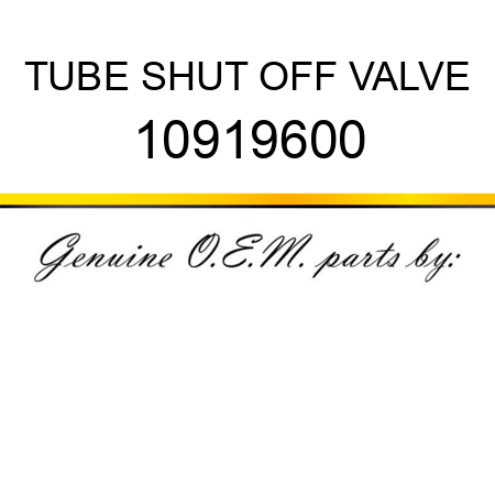 TUBE, SHUT OFF VALVE 10919600