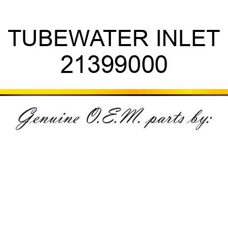 TUBE,WATER INLET 21399000