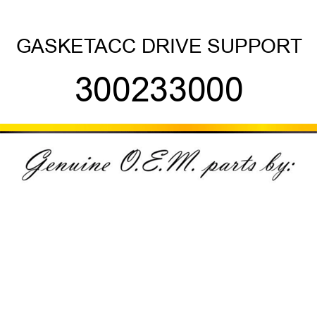 GASKET,ACC DRIVE SUPPORT 300233000