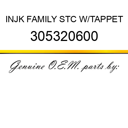 INJ,K FAMILY STC W/TAPPET 305320600