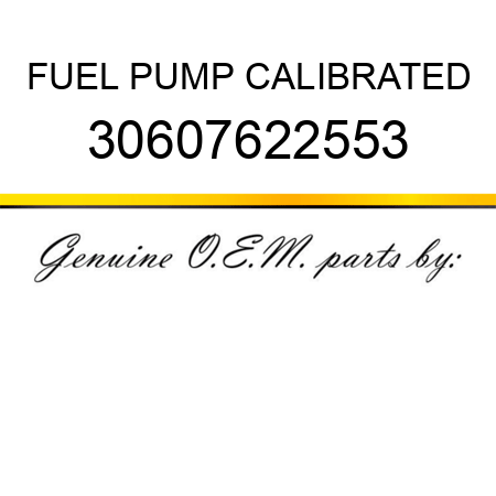 FUEL PUMP CALIBRATED 30607622553