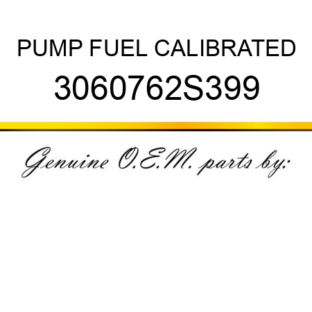 PUMP, FUEL CALIBRATED 3060762S399