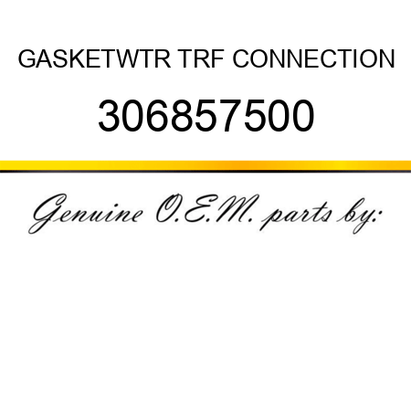 GASKET,WTR TRF CONNECTION 306857500