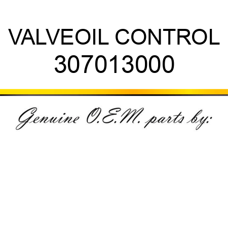 VALVE,OIL CONTROL 307013000