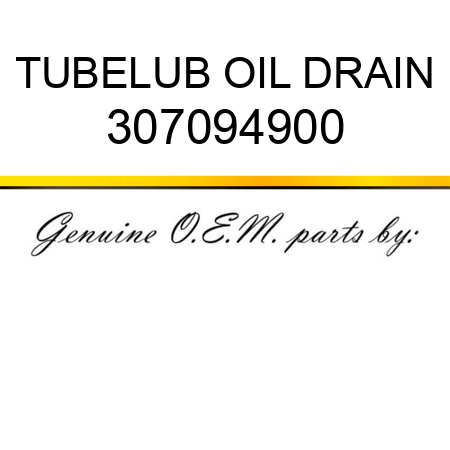 TUBE,LUB OIL DRAIN 307094900