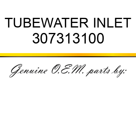 TUBE,WATER INLET 307313100