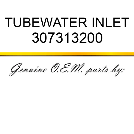 TUBE,WATER INLET 307313200