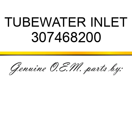 TUBE,WATER INLET 307468200