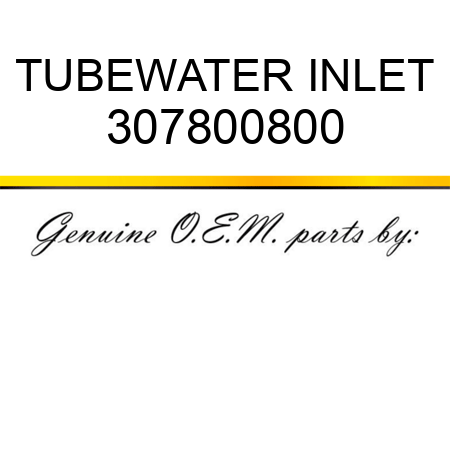 TUBE,WATER INLET 307800800