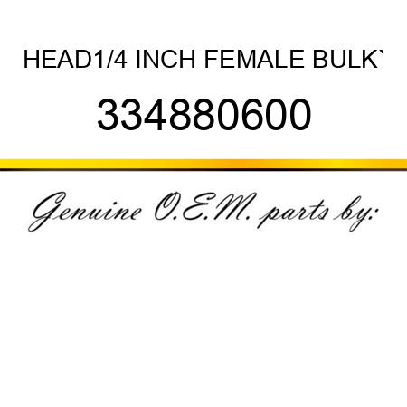 HEAD,1/4 INCH FEMALE BULK` 334880600