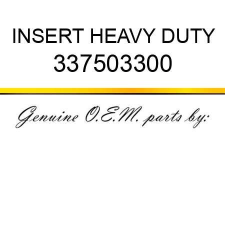 INSERT, HEAVY DUTY 337503300