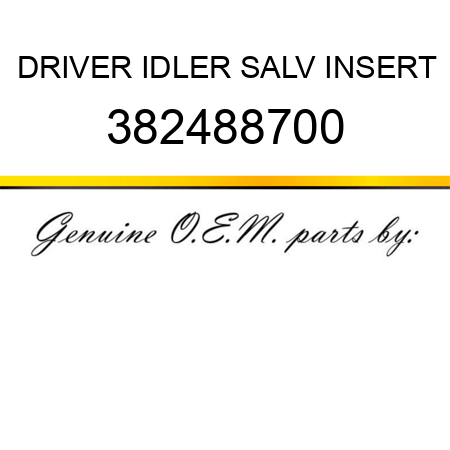 DRIVER, IDLER SALV INSERT 382488700