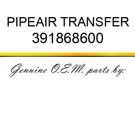 PIPE,AIR TRANSFER 391868600