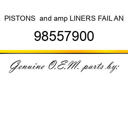 PISTONS & LINERS FAIL AN 98557900