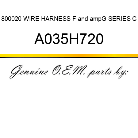 800020 WIRE HARNESS F&ampG SERIES C A035H720