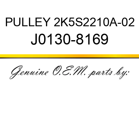 PULLEY 2K5S2210A-02 J0130-8169