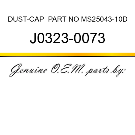 DUST-CAP  PART NO MS25043-10D J0323-0073