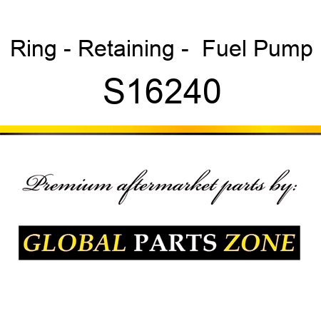 Ring - Retaining -  Fuel Pump S16240