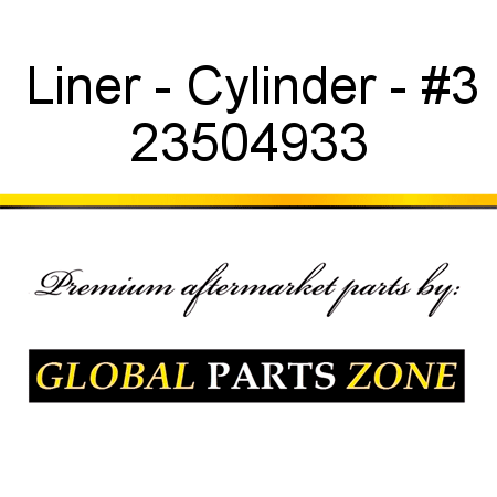 Liner - Cylinder - #3 23504933