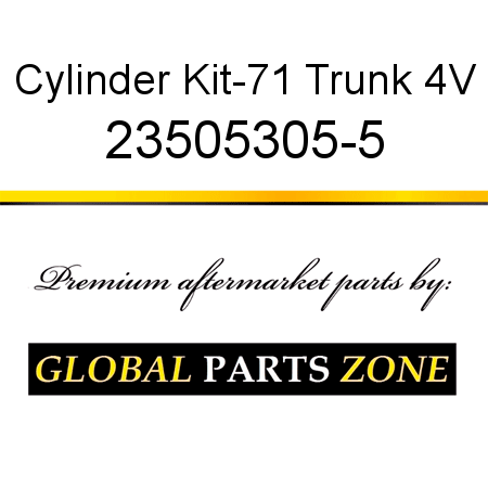 Cylinder Kit-71 Trunk 4V 23505305-5