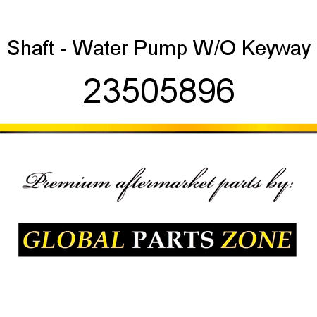 Shaft - Water Pump W/O Keyway 23505896
