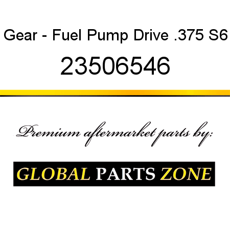 Gear - Fuel Pump Drive .375 S6 23506546