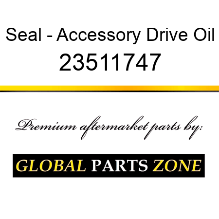 Seal - Accessory Drive Oil 23511747